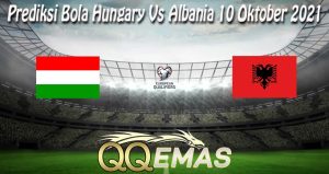 Prediksi Bola Hungary Vs Albania 10 Oktober 2021