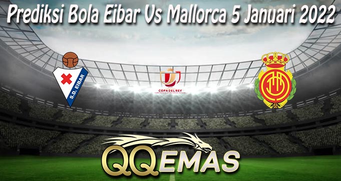 Prediksi Bola Eibar Vs Mallorca 5 Januari 2022