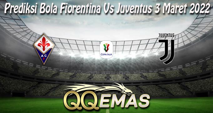 Prediksi Bola Fiorentina Vs Juventus 3 Maret 2022