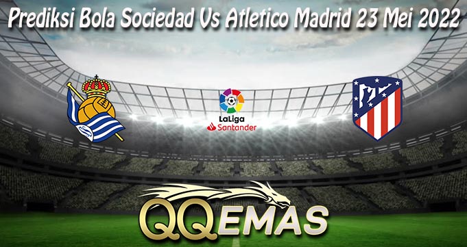 Prediksi Bola Sociedad Vs Atletico Madrid 23 Mei 2022