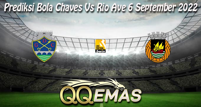 Prediksi Bola Chaves Vs RioAve 6 September 2022