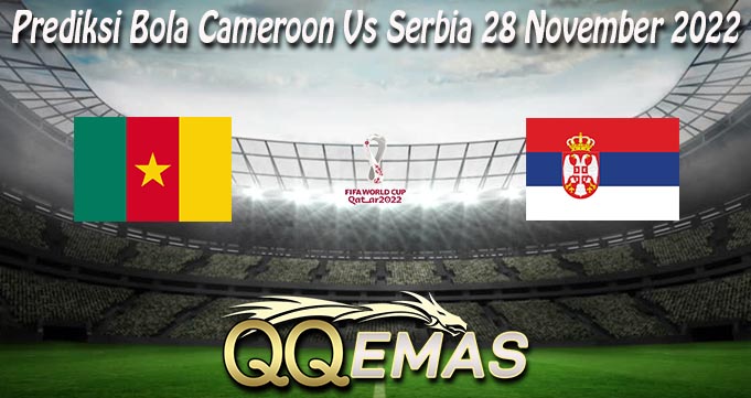Prediksi Bola Cameroon Vs Serbia 28 November 2022