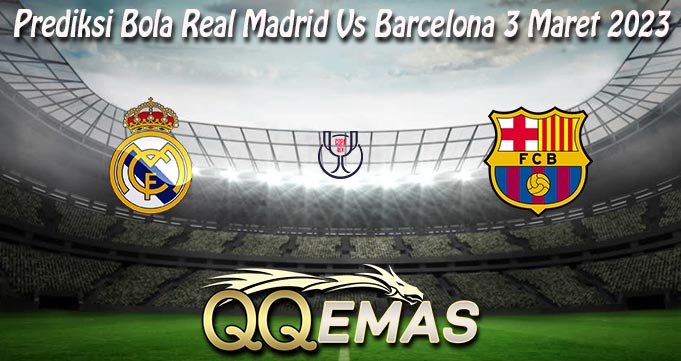 Prediksi Bola Real Madrid Vs Barcelona 3 Maret 2023