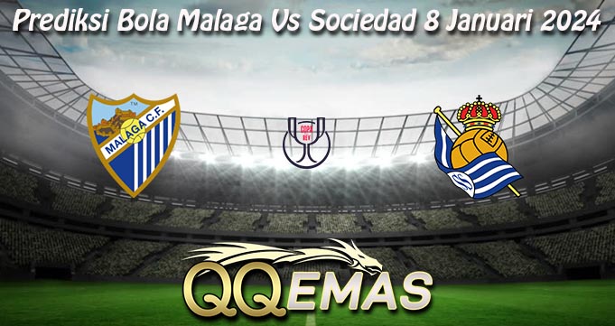 Prediksi Bola Malaga Vs Sociedad 8 Januari 2024