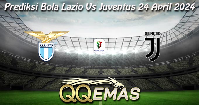 Prediksi Bola Lazio Vs Juventus 24 April 2024