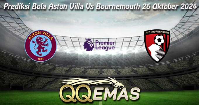 Prediksi Bola Aston Villa Vs Bournemouth 26 Oktober 2024