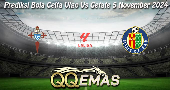 Prediksi Bola Celta Vigo Vs Getafe 5 November 2024