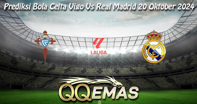 Prediksi Bola Celta Vigo Vs Real Madrid 20 Oktober 2024