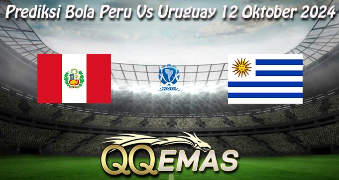 Prediksi Bola Peru Vs Uruguay 12 Oktober 2024