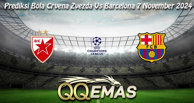 Prediksi Bola Crvena Zvezda Vs Barcelona 7 November 2024
