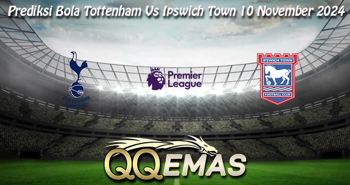 Prediksi Bola Tottenham Vs Ipswich Town 10 November 2024