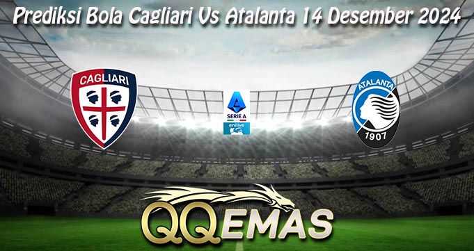 Prediksi Bola Cagliari Vs Atalanta 14 Desember 2024