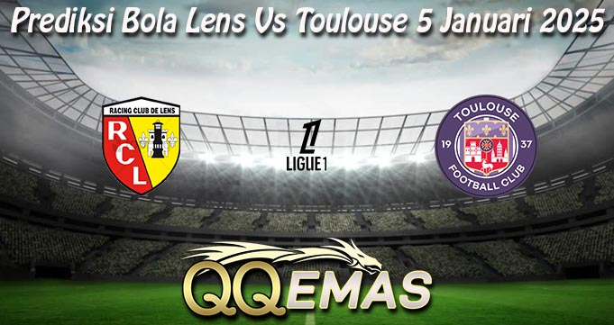 Prediksi Bola Lens Vs Toulouse 5 Januari 2025