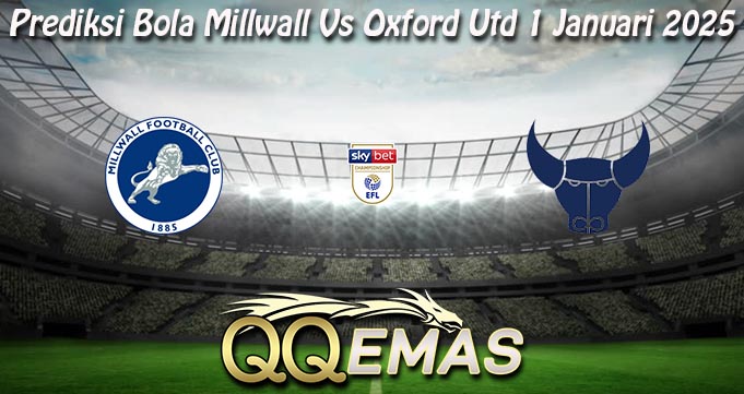 Prediksi Bola Millwall Vs Oxford Utd 1 Januari 2025