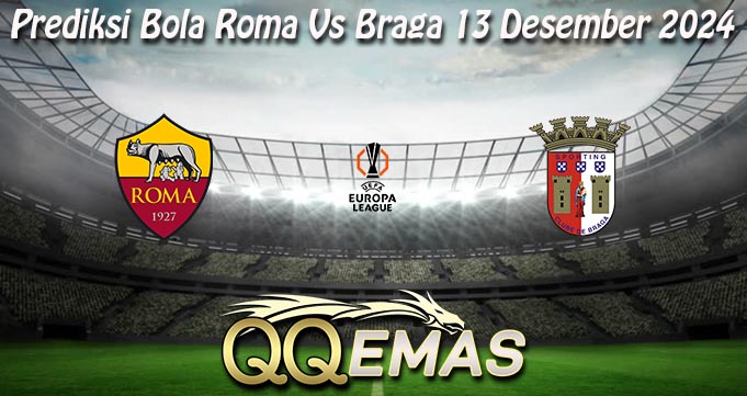 Prediksi Bola Roma Vs Braga 13 Desember 2024