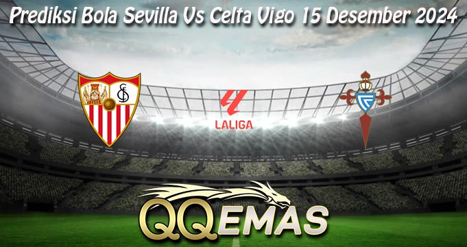 Prediksi Bola Sevilla Vs Celta Vigo 15 Desember 2024