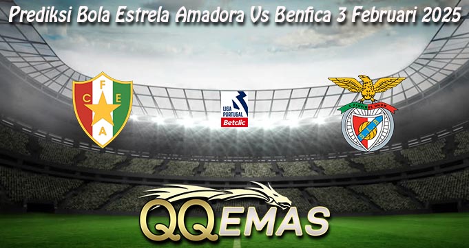 Prediksi Bola Estrela Amadora Vs Benfica 3 Februari 2025