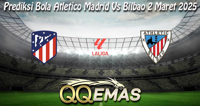 Prediksi Bola Atletico Madrid Vs Bilbao 2 Maret 2025