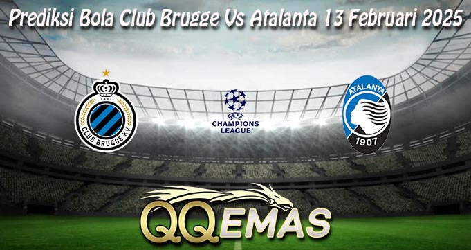 Prediksi Bola Club Brugge Vs Atalanta 13 Februari 2025