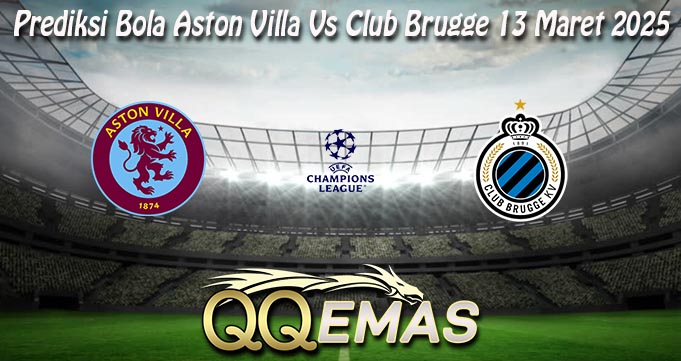 Prediksi Bola Aston Villa Vs Club Brugge 13 Maret 2025