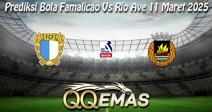 Prediksi Bola Famalicao Vs Rio Ave 11 Maret 2025