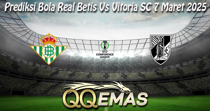 Prediksi Bola Real Betis Vs Vitoria SC 7 Maret 2025