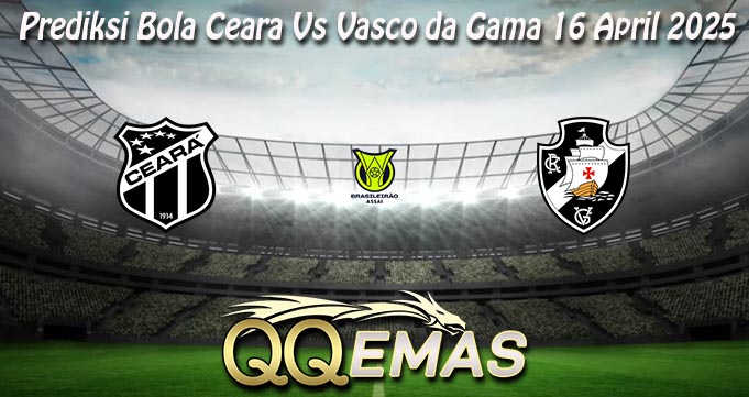 Prediksi Bola Ceara Vs Vasco da Gama 16 April 2025
