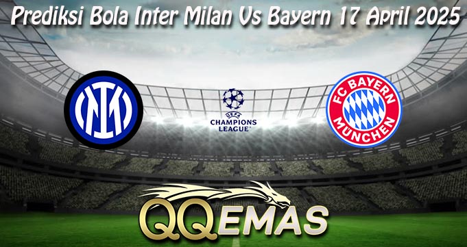 Prediksi Bola Inter Milan Vs Bayern 17 April 2025
