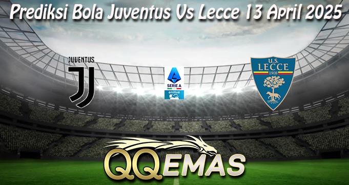 Prediksi Bola Juventus Vs Lecce 13 April 2025