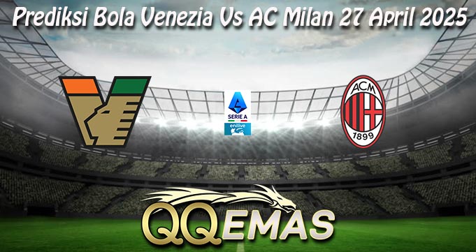 Prediksi Bola Venezia Vs AC Milan 27 April 2025
