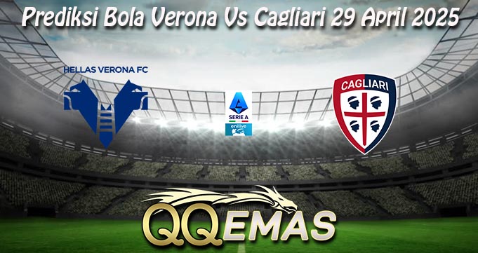 Prediksi Bola Verona Vs Cagliari 29 April 2025
