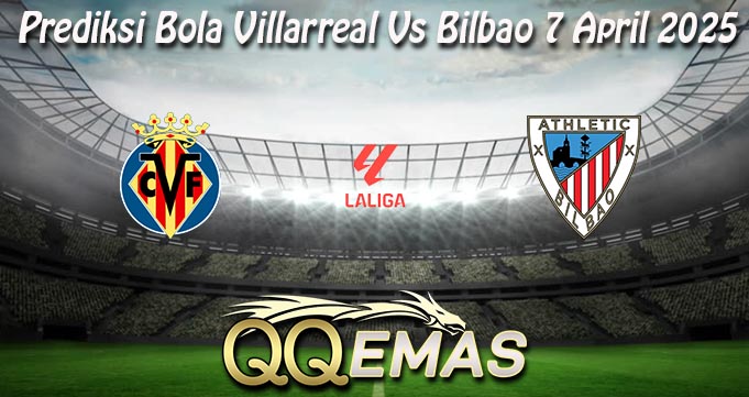 Prediksi Bola Villarreal Vs Bilbao 7 April 2025