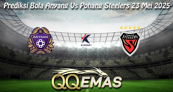 Prediksi Bola Anyang Vs Pohang Steelers 23 Mei 2025