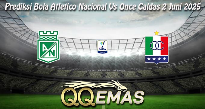 Prediksi Bola Atletico Nacional Vs Once Caldas 2 Juni 2025