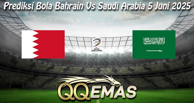 Prediksi Bola Bahrain Vs Saudi Arabia 5 Juni 2025