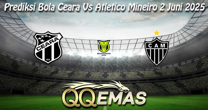 Prediksi Bola Ceara Vs Atletico Mineiro 2 Juni 2025