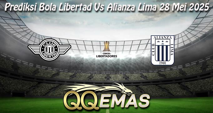 Prediksi Bola Libertad Vs Alianza Lima 28 Mei 2025