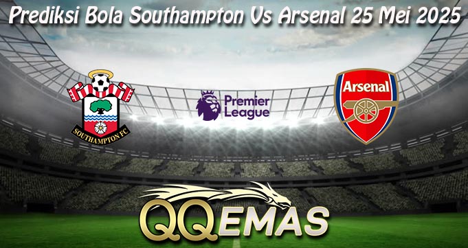 Prediksi Bola Southampton Vs Arsenal 25 Mei 2025