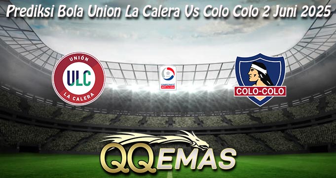 Prediksi Bola Union La Calera Vs Colo Colo 2 Juni 2025
