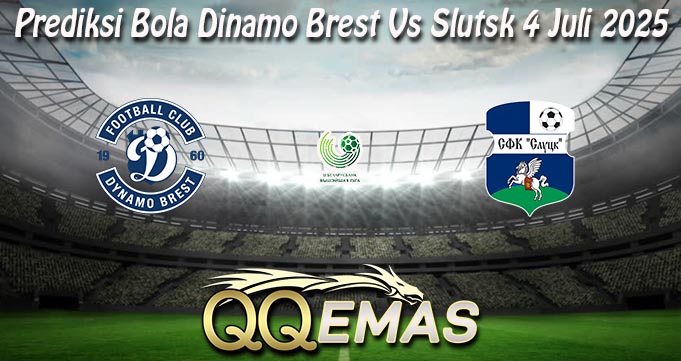 Prediksi Bola Dinamo Brest Vs Slutsk 4 Juli 2025