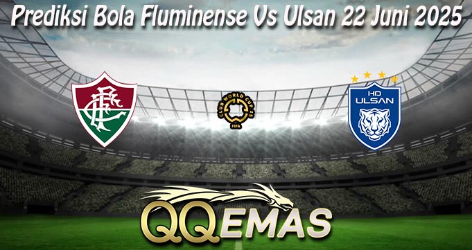 Prediksi Bola Fluminense Vs Ulsan 22 Juni 2025