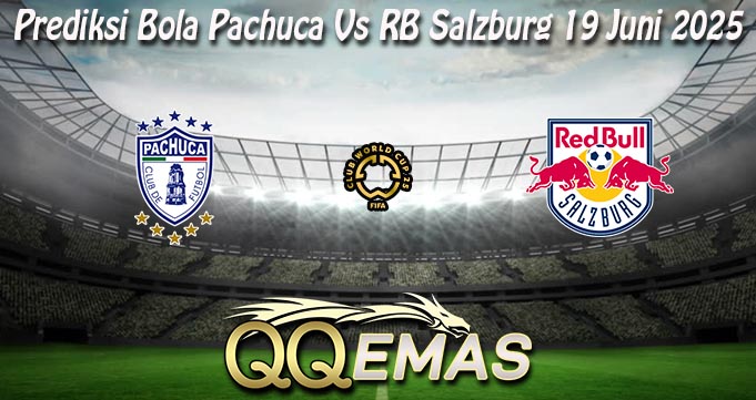 Prediksi Bola Pachuca Vs RB Salzburg 19 Juni 2025