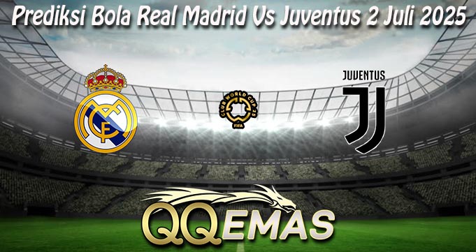 Prediksi Bola Real Madrid Vs Juventus 2 Juli 2025