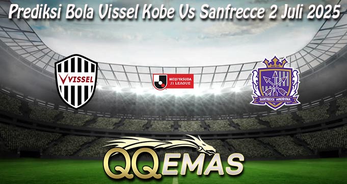 Prediksi Bola Vissel Kobe Vs Sanfrecce 2 Juli 2025