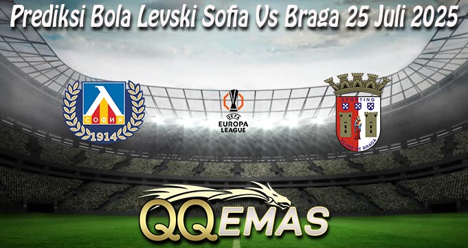Prediksi Bola Levski Sofia Vs Braga 25 Juli 2025